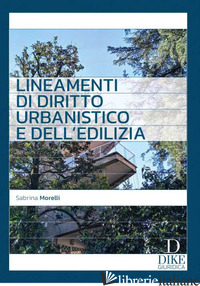 LINEAMENTI DI DIRITTO URBANISTICO E DELL'EDILIZIA - MORELLI SABRINA