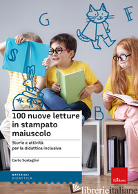 100 NUOVE LETTURE IN STAMPATO MAIUSCOLO. STORIE E ATTIVITA' PER LE DIDATTICA INC - SCATAGLINI CARLO