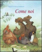 COME NOI. EDIZ. ILLUSTRATA - SCHUBERT INGRID; SCHUBERT DIETER