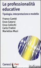 PROFESSIONALITA' EDUCATIVE. TIPOLOGIA, INTERPRETAZIONE E MODELLO (LE) - CAMBI FRANCO; CATARSI ENZO; COLICCHI LAPRESA ENZA