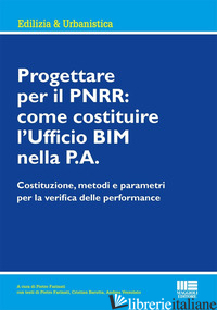PROGETTARE PER IL PNRR: COME COSTITUIRE L'UFFICIO BIM NELLA P.A. - FARINATI PIETRO; BARUTTA CRISTIAN; VERSOLATO ANDREA