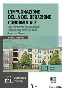 IMPUGNAZIONE DELLA DELIBERAZIONE CONDOMINIALE. DALLA CONVOCAZIONE ALLA DELIBERAZ - ACQUAVIVA MARIANO