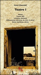 TEATRO: HOTEL-CUORE BLU-LONTANO LONTANO-ABBASTANZA SBRONZO DA DIRE TI AMO?-SETTE - CHURCHILL CARYL