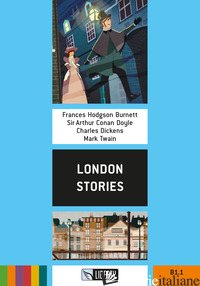 LONDON STORIES. EDIZ. PER LA SCUOLA. CON FILE AUDIO PER IL DOWNLOAD - BURNETT FRANCES HODGSON; DOYLE ARTHUR CONAN; DICKENS CHARLES; TWAIN MARK