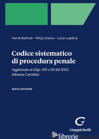 CODICE SISTEMATICO DI PROCEDURA PENALE - BELLUTA HERVE'; GIALUZ MITJA; LUPARIA LUCA