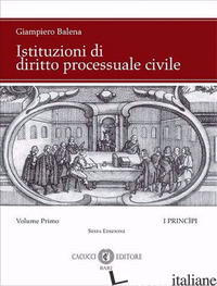 ISTITUZIONI DI DIRITTO PROCESSUALE CIVILE. VOL. 1: I PRINCIPI - BALENA GIAMPIERO