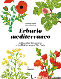 ERBARIO MEDITERRANEO. AN ILLUSTRATED COMPENDIUM OF THE MEDITERRANEAN'S WILD PLAN - TROVATO GIUSEPPE