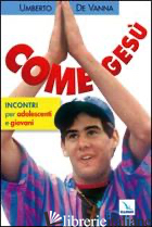 COME GESU'. INCONTRI PER ADOLESCENTI E GIOVANI - DE VANNA UMBERTO