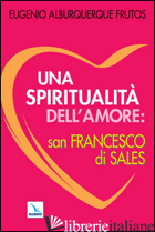 SPIRITUALITA' DELL'AMORE: SAN FRANCESCO DI SALES (UNA) - ALBURQUERQUE FRUTOS EUGENIO