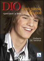 DIO A UN PASSO DA NOI. RIPRENDERSI LA FEDE - DE VANNA UMBERTO