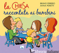 CHIESA RACCONTATA AI BAMBINI (LA) - FERRERO BRUNO; PEIRETTI ANNA; PEIRETTI ANNA