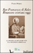 SAN FRANCESCO DI SALES. RINASCERE CRISTIANI OGGI - MOJOLI PAOLO