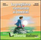 PREGHIERA RACCONTATA AI BAMBINI (LA) - PEIRETTI ANNA; FERRERO BRUNO
