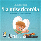 MISERICORDIA RACCONTATA AI BAMBINI (LA) - FERRERO BRUNO