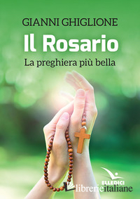 ROSARIO. LA PREGHIERA PIU' BELLA (IL) - GHIGLIONE GIANNI