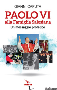 PAOLO VI ALLA FAMIGLIA SALESIANA. UN MESSAGGIO PROFETICO - CAPUTA GIANNI