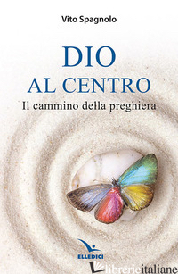 DIO AL CENTRO. IL CAMMINO DELLA PREGHIERA - SPAGNOLO VITO