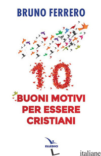 10 BUONI MOTIVI PER ESSERE CRISTIANI - FERRERO BRUNO