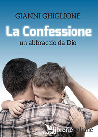CONFESSIONE. UN ABBRACCIO DA DIO (LA) - GHIGLIONE GIANNI