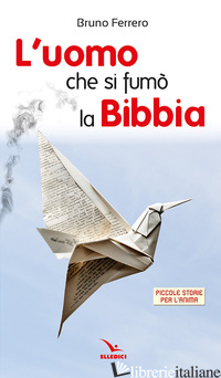 UOMO CHE SI FUMO' LA BIBBIA. PICCOLE STORIE PER L'ANIMA (L') - FERRERO BRUNO