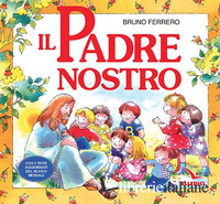PADRE NOSTRO. LA PREGHIERA CHE GESU' CI HA DONATO. EDIZ. A COLORI (IL) - FERRERO BRUNO