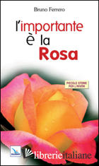 IMPORTANTE E' LA ROSA (L') - FERRERO BRUNO