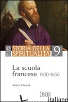 STORIA DELLA SPIRITUALITA'. VOL. 9: LA SCUOLA FRANCESE (1500-1650) - COGNET LOUIS