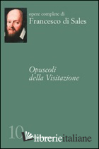 OPUSCOLI DELLA VISITAZIONE - FRANCESCO DI SALES (SAN); RASPANTI A. (CUR.); MANCUSO M. (CUR.)
