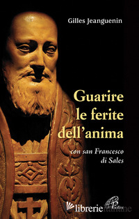 GUARIRE LE FERITE DELL'ANIMA CON SAN FRANCESCO DI SALES - JEANGUENIN GILLES