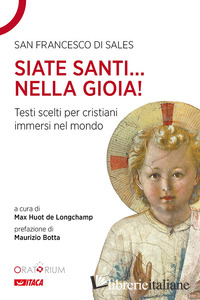 SIATE SANTI... NELLA GIOIA!. TESTI SCELTI PER CRISTIANI IMMERSI NEL MONDO - FRANCESCO DI SALES (SAN); HUOT DE LONGCHAMP M. (CUR.)