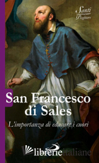 SAN FRANCESCO DI SALES. L'IMPORTANZA DI EDUCARE I CUORI - CRIPPA LUCA