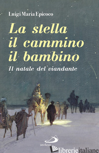 STELLA, IL CAMMINO, IL BAMBINO. IL NATALE DEL VIANDANTE (LA) - EPICOCO LUIGI MARIA