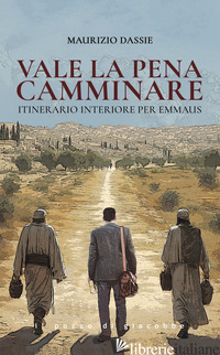 VALE LA PENA CAMMINARE. ITINERARIO INTERIORE PER EMMAUS - DASSIE MAURIZIO