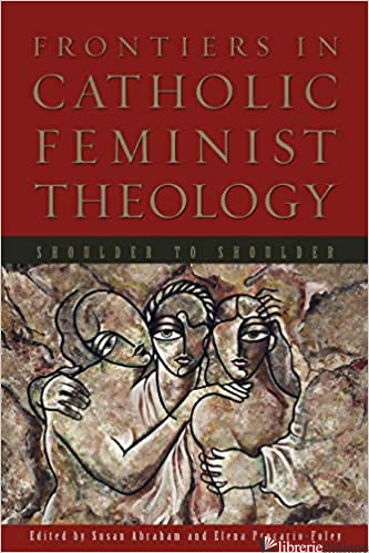 FRONTIERS IN CATHOLIC FEMINIST THEOLOGY - ABRAHAM SUSAN