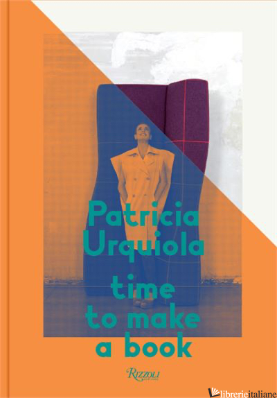 PATRICIA URQUIOLA: TIME TO MAKE A BOOK - PATRICIA URQUIOLA WITH CONTRIBUTIONS BY PEDRO ALMODOVAR AND FERRAN ADRIA