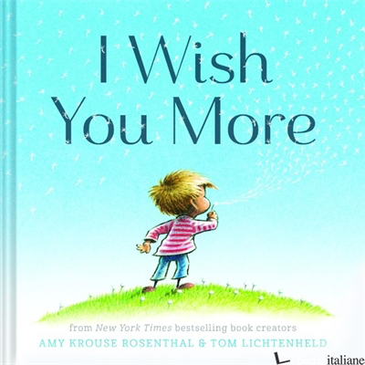 I WISH YOU MORE - AMY KROUSE ROSENTHAL, ILLUSTRATED BY TOM LICHTENHELD
