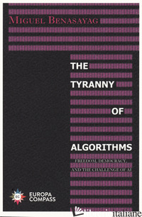 TYRANNY OF ALGORITHMS. FREEDOM, DEMOCRACY, AND THE CHALLENGE OF AI (THE) - BENASAYAG MIGUEL