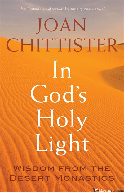 IN GOD'S HOLY LIGHT: WISDOM FROM THE DESERT MONASTICS - CHITTISTER JOAN