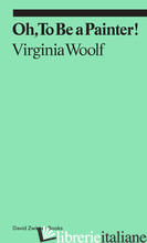 Oh, To Be a Painter! di Woolf, Virginia