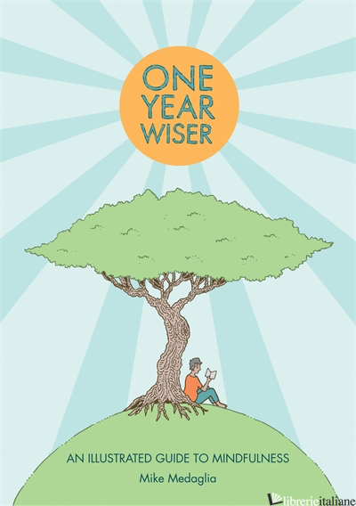 ONE YEAR WISER: A GRAPHIC GUIDE TO MINDFUL LIVING - Aa.Vv