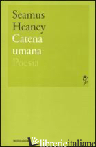 CATENA UMANA di HEANEY SEAMUS