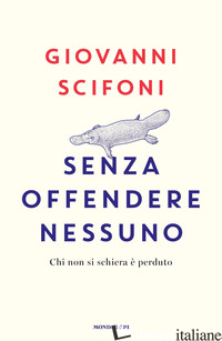 SENZA OFFENDERE NESSUNO. CHI NON SI SCHIERA E' PERDUTO di SCIFONI GIOVANNI