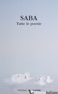 TUTTE LE POESIE - SABA UMBERTO; STARA A. (CUR.)