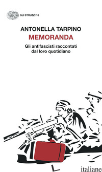 MEMORANDA. GLI ANTIFASCISTI RACCONTATI DAL LORO QUOTIDIANO - TARPINO ANTONELLA