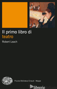 PRIMO LIBRO DI TEATRO (IL) di LEACH ROBERT; PAOLETTI M. (CUR.)