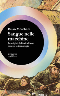 SANGUE NELLE MACCHINE. LE ORIGINI DELLA RIBELLIONE CONTRO LA TECNOLOGIA di MERCHANT BRIAN