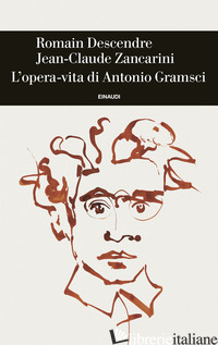 OPERA-VITA DI ANTONIO GRAMSCI (L') di DESCENDRE ROMAIN; ZANCARINI JEAN-CLAUDE; AZZOLINI G. (CUR.)