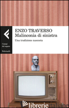 MALINCONIA DI SINISTRA. UNA TRADIZIONE NASCOSTA - TRAVERSO ENZO