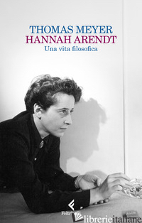 HANNAH ARENDT. UNA VITA FILOSOFICA di MEYER THOMAS