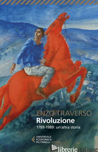 RIVOLUZIONE. 1789-1989: UN'ALTRA STORIA - TRAVERSO ENZO